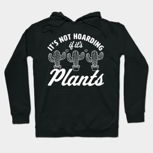 It's Not Hoarding if It's Plants - Cactus Lover Plant Lover Hoodie